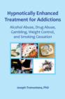 Image for Hypnotically Enhanced Treatment for Addictions : Alcohol Abuse, Drug Abuse, Gambling, Weight Control and Smoking Cessation