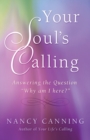 Image for Your Soul&#39;s Calling : Answering the Question &quot;Why Am I Here?&quot;