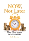 Image for NOW, Not Later : Make More Money IMMEDIATELY