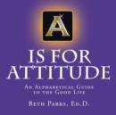 Image for A is for Attitude : An Alphabetical Guide to the Good Life