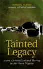 Image for Tainted Legacy : Islam, colonialism and slavery in Northern Nigeria