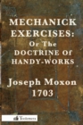 Image for Mechanick Exercises : Or The Doctrine Of Handy-Works