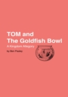 Image for TOM and the Goldfish Bowl: A Kingdom Allegory