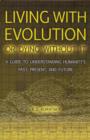 Image for Living With Evolution Or Dying Without It: A Guide to Understanding Humanity&#39;s Past, Present, &amp; Future