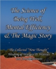 Image for The Science of Being Well, Mental Efficiency &amp; The Magic Story : The Collected &quot;New Thought&quot; Wisdom of Wallace D. Wattles and Arnold Bennett