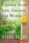Image for Change your life, change the world: a spiritual guide to living now