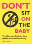 Image for Don&#39;t sit on the baby!  : the ultimate guide to sane, skilled, and safe babysitting