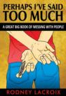 Image for Perhaps I&#39;ve Said Too Much (A Great Big Book of Messing With People)