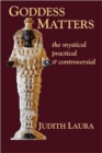 Image for Goddess Matters : The Mystical, Practical, &amp; Controversial