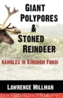 Image for Giant Polypores and Stoned Reindeer : Rambles in Kingdom Fungi
