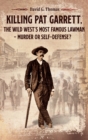Image for Killing Pat Garrett, The Wild West&#39;s Most Famous Lawman - Murder or Self-Defense?