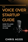 Image for The Voice Over Startup Guide : How to Land Your First VO Job