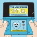 Image for The Universe Is Virtual : Discover the Science of the Future, Where the Emerging Field of Digital Physics Meets Consciousness, Reincarnation, Oneness, and Quantum Forgiveness