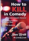 Image for How to kill in Comedy: Find your Comedic Character; 20 Amazing Formulas for Great Jokes