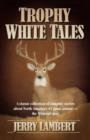 Image for Trophy White Tales : A Classic Collection of Campfire Stories About North America&#39;s #1 Game Animal --The Whitetail Deer