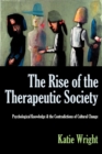 Image for THE Rise of the Therapeutic Society : Psychological Knowledge &amp; the Contradictions of Cultural Change