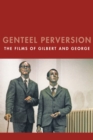 Image for Genteel perversion  : the films of Gilbert &amp; George