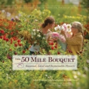 Image for The 50 Mile Bouquet : Seasonal, Local and Sustainable Flowers