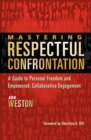 Image for Mastering Respectful Confrontation : A Guide to Personal Freedom and Empowered, Collaborative Engagement