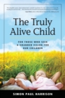 Image for Truly Alive Child: For Those Who Seek a Grander Vision for Our Children