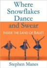 Image for Where Snowflakes Dance and Swear : Inside the Land of Ballet