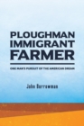 Image for Ploughman, Immigrant, Farmer : One Man&#39;s Pursuit of the American Dream