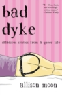 Image for Bad Dyke : Salacious Stories from a Queer Life