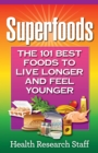 Image for Superfoods: The 101 Best Foods to Live Longer and Feel Younger