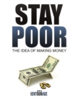 Image for Stay Poor: The Idea of Making Money