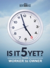 Image for Is It 5 Yet?: From Worker to Owner
