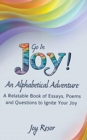 Image for Go In Joy! An Alphabetical Adventure Second Edition : A relatable Book of Essays, Poems and Questions to Ignite Your Joy