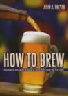 Image for How to brew: ingredients, methods, recipes, and equipment for brewing beer at home