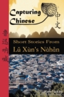 Image for Capturing Chinese : Short Stories from Lu Xun&#39;s Nahan