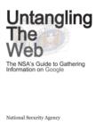 Image for Untangling the Web : The Nsa&#39;s Guide to Gathering Information on Google