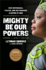 Image for Mighty be our powers  : how sisterhood, prayer, and sex changed a nation at war