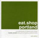 Image for Eat.Shop Portland : A Curated Guide of Inspired and Unique Locally Owned Eating and Shopping Establishments in Portland, Oregon