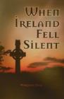 Image for When Ireland Fell Silent: A Story of a Family&#39;s Struggle Against Famine and Eviction
