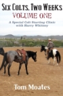 Image for Six Colts, Two Weeks, Volume One, A Special Colt Starting Clinic with Harry Whitney