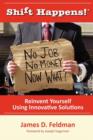 Image for Shift Happens! No Job, No Money, Now What? Reinvent Yourself Using Innovative Solutions