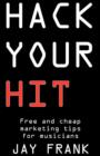 Image for Hack Your Hit : Free and Cheap Marketing Tips for Musicians
