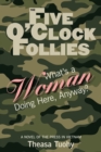 Image for The five o&#39;clock follies: what&#39;s a woman doing here, anyway? : a novel