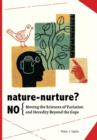 Image for Nature-Nurture? No : Moving the Sciences of Variation and Heredity Beyond the Gaps