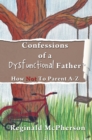 Image for Confessions of a Dysfunctional Father: How Not To Parent A-Z
