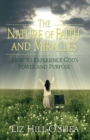 Image for The Nature of Faith and Miracles : How to Experience God&#39;s Power and Purpose