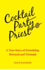 Image for Cocktail Party Priest: A True Story of Friendship, Betrayal and Triumph