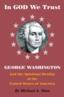 Image for In GOD We Trust: George Washington and the Spiritual Destiny of the United States of America
