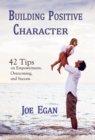 Image for Building Positive Character: 42 Tips on Empowerment, Overcoming, and Success