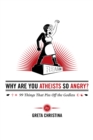 Image for Why Are You Atheists So Angry? 99 Things That Piss Off the Godless