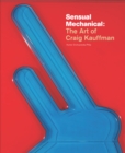 Image for Sensual Mechanical - the Art of Craig Kauffman
