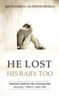 Image for He Lost His Baby Too : Survival Guide for the Grieving Dad